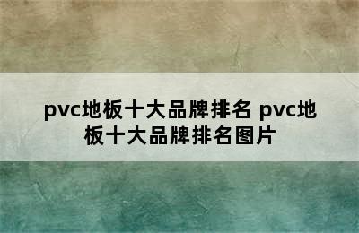 pvc地板十大品牌排名 pvc地板十大品牌排名图片